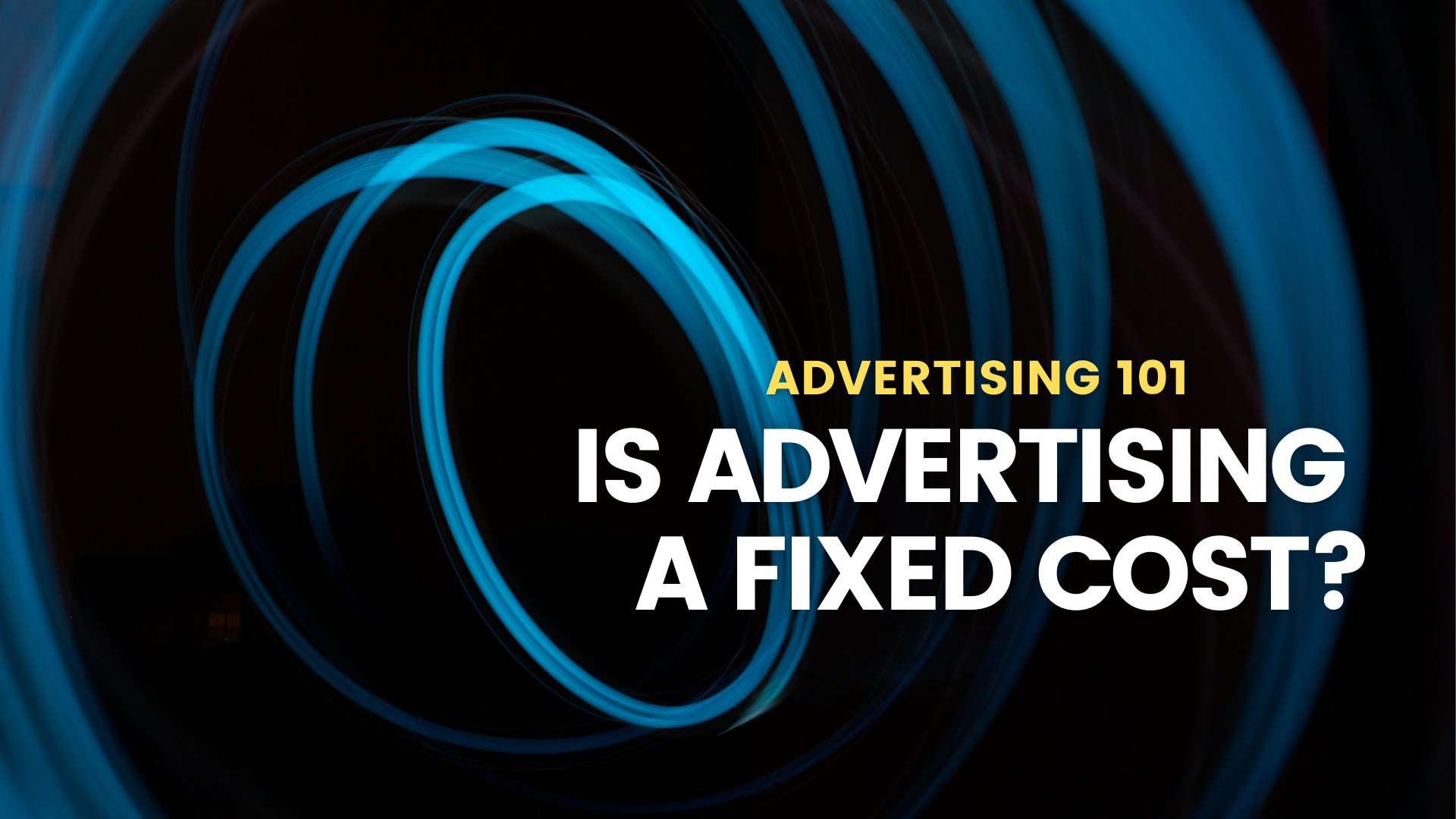 Advertising 101: Is Advertising a Fixed Cost?